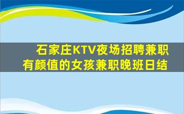 石家庄KTV夜场招聘兼职有颜值的女孩兼职晚班日结